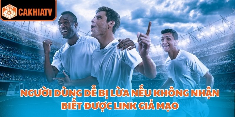 Cakhiatv Và Sự Bùng Nổ Của Các Link Xem Bóng Đá Lậu 3 Người dùng dễ bị lừa nếu không nhận biết được link giả mạo