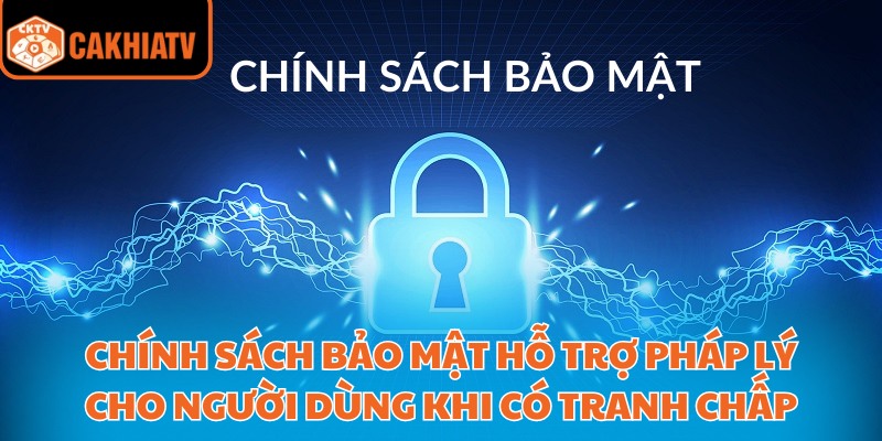 Chính Sách Bảo Mật CakhiaTV – Ngăn Chặn Rò Rỉ Thông Tin 4 Chính sách bảo mật hỗ trợ pháp lý cho người dùng khi có tranh chấp