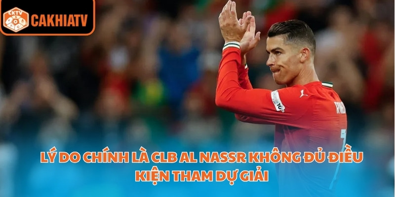 Cập Nhập Lý Do Cristiano Ronaldo Không Tham Gia FIFA Club World Cup 3 Lý do chính là CLB Al Nassr không đủ điều kiện tham dự giải