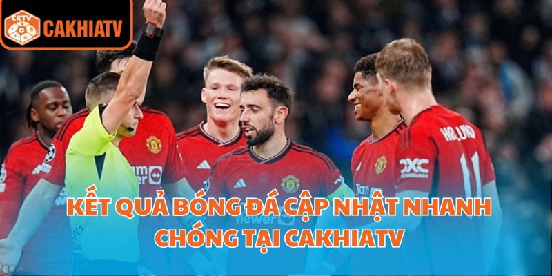 Kết Quả Bóng Đá Hôm Nay Cập Nhật Liên Tục Tại Cakhiatv 1 Kết quả bóng đá cập nhập kịp thời tại CakhiaTV