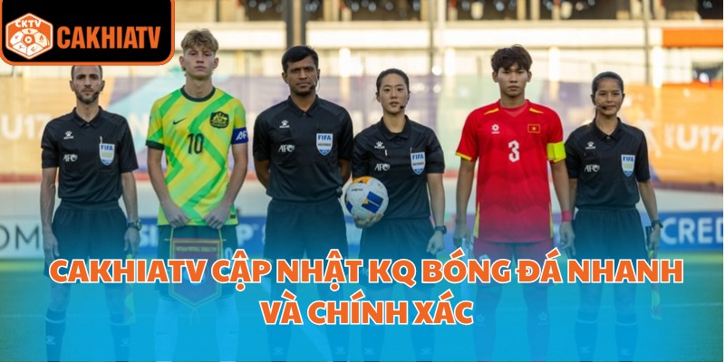 KQ Bóng Đá Trực Tuyến – Cơ Hội Chiến Thắng Cùng CakhiaTV 1 CakhiaTV cập nhật KQ bóng đá nhanh và chính xác