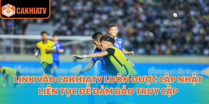 Link Vào Cakhiatv Xem Bóng Đá Trực Tuyến Nhanh Và Ổn Định 1 Link vào Cakhiatv luôn được cập nhật liên tục để đảm bảo truy cập