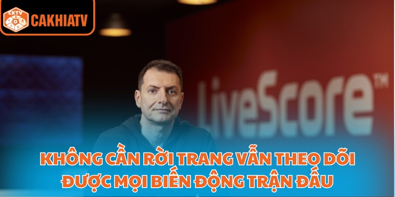 Không cần rời trang vẫn theo dõi được mọi biến động trận đấu