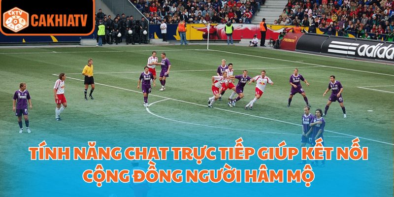 Cà Khịa Tv Trực Tiếp Bóng Đá - Kênh Xem Không Giật Lag 3 Tính năng chat trực tiếp giúp kết nối cộng đồng người hâm mộ
