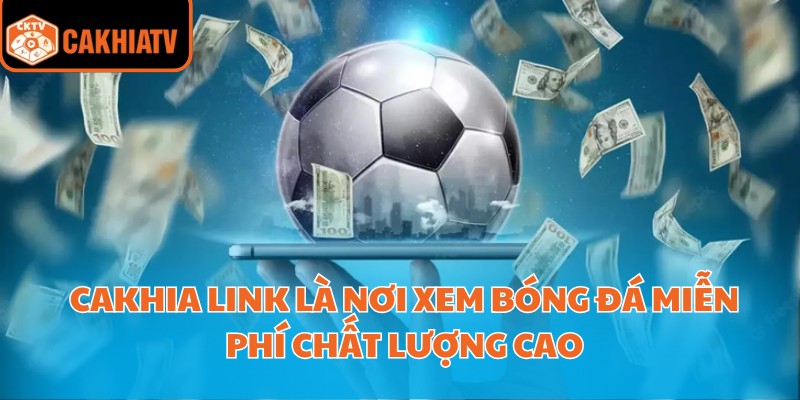 Cakhia Link Cập Nhật Nhanh Link Trực Tiếp Bóng Đá Mỗi Ngày 1 Cakhia link là nơi xem bóng đá miễn phí chất lượng cao