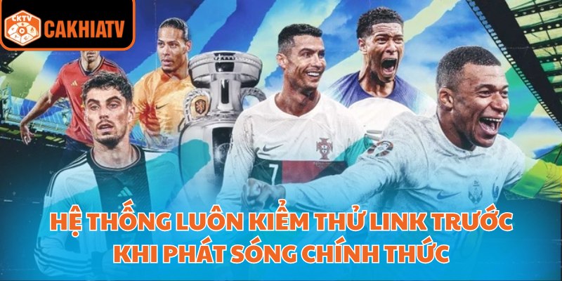 Cakhia Link Cập Nhật Nhanh Link Trực Tiếp Bóng Đá Mỗi Ngày 3 Hệ thống luôn kiểm thử link trước khi phát sóng chính thức