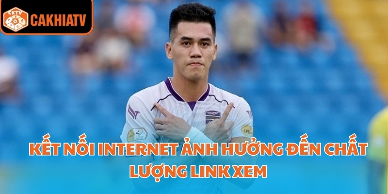 Link Xem Trực Tiếp V-League Cập Nhật Mới Nhất Mùa Giải 2025 2 Kết nối internet ảnh hưởng đến chất lượng link xem