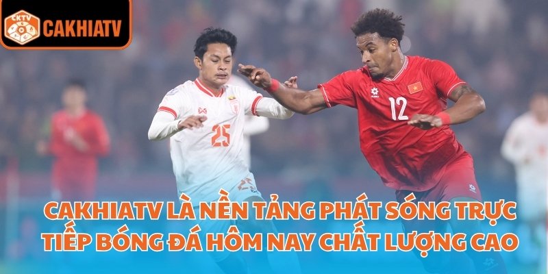 Trực Tiếp Bóng Đá Hôm Nay Trên Cakhiatv Cập Nhật Nhanh Nhất 1 CakhiaTV là nền tảng phát sóng trực tiếp bóng đá hôm nay chất lượng cao