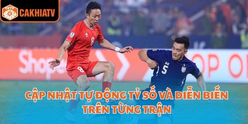 Trực Tiếp Bóng Đá Hôm Nay Trên Cakhiatv Cập Nhật Nhanh Nhất 3 Cập nhật tự động tỷ số và diễn biến trên từng trận